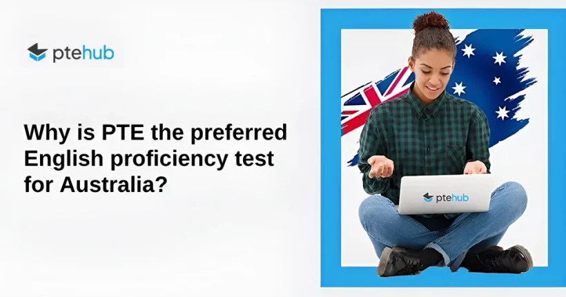 Why is PTE the Preferred English Proficiency Test for Australia