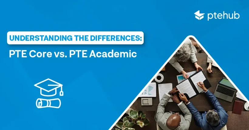 Understanding the Differences PTE Core vs. PTE Academic